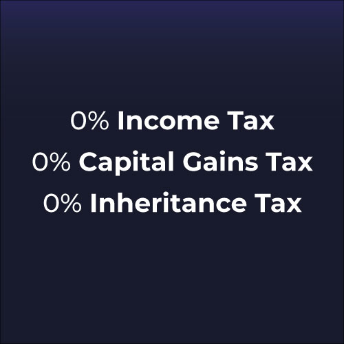 0% Income Tax 0% Capital Gains Tax 0% Inheritance Tax